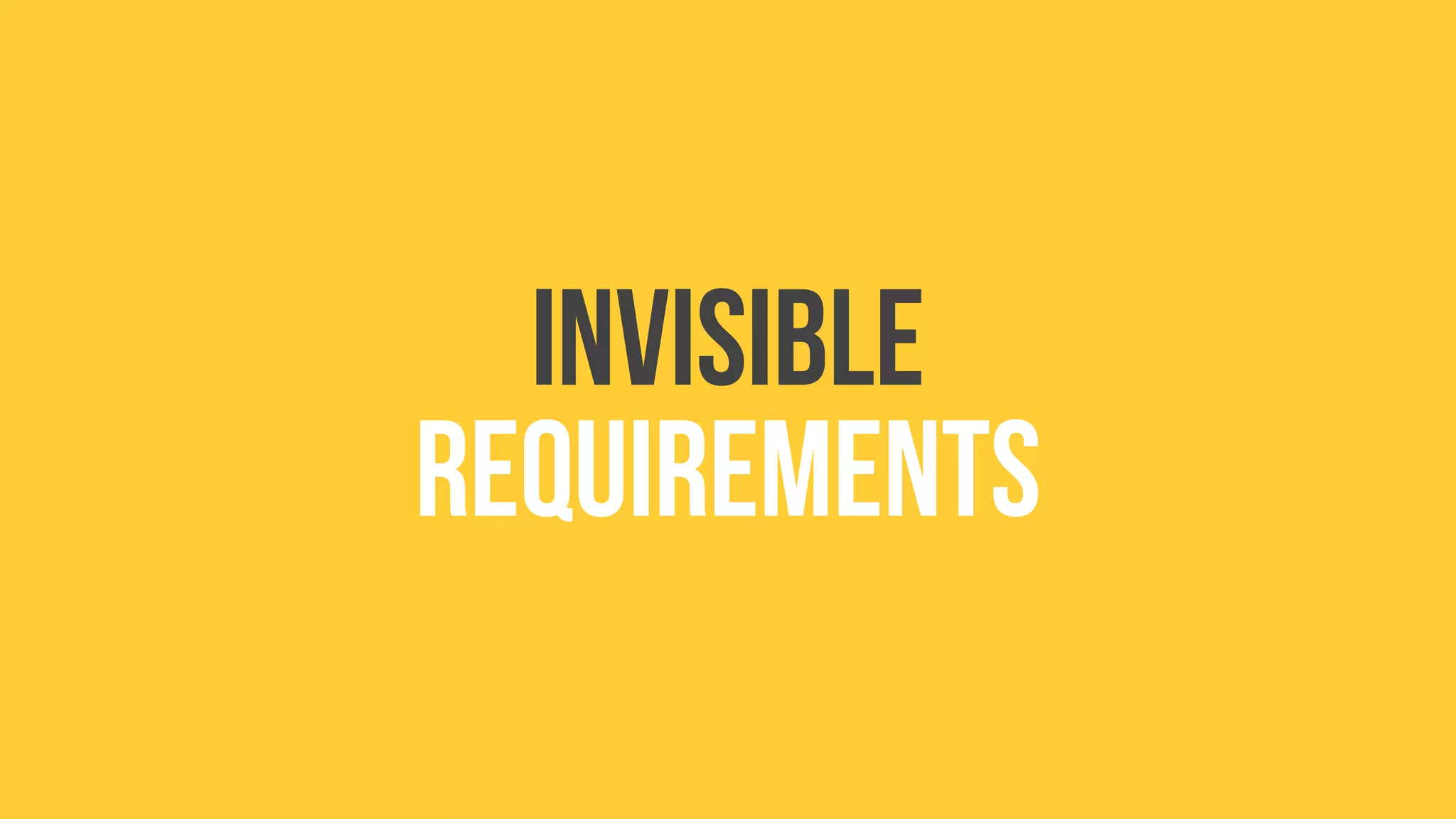 Invisible
requirements
 