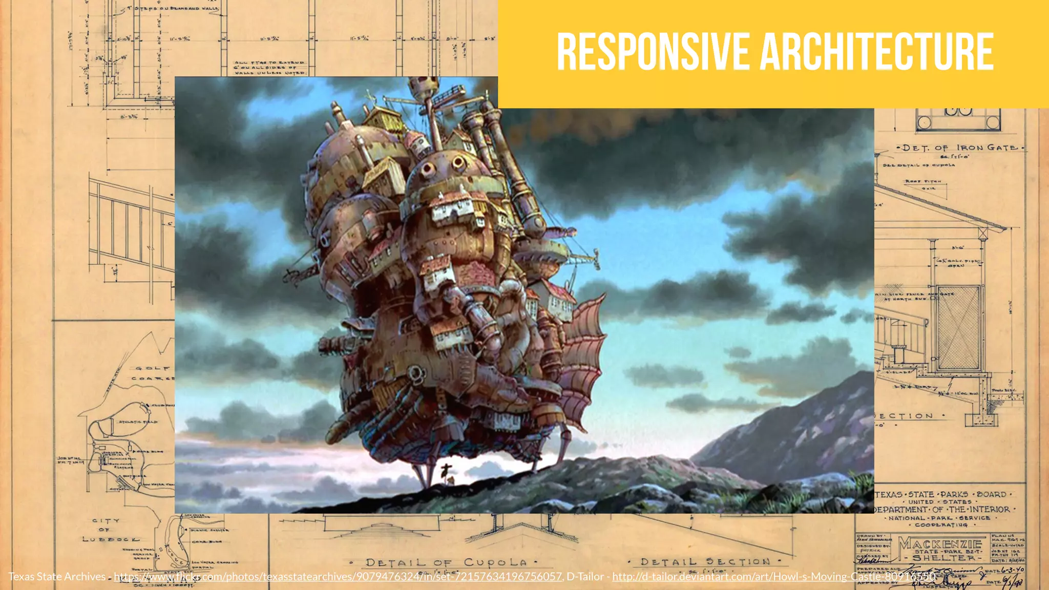 Texas State Archives - https://www.ﬂickr.com/photos/texasstatearchives/9079476324/in/set-72157634196756057, D-Tailor - http://d-tailor.deviantart.com/art/Howl-s-Moving-Castle-80916550
Responsive architecture
 