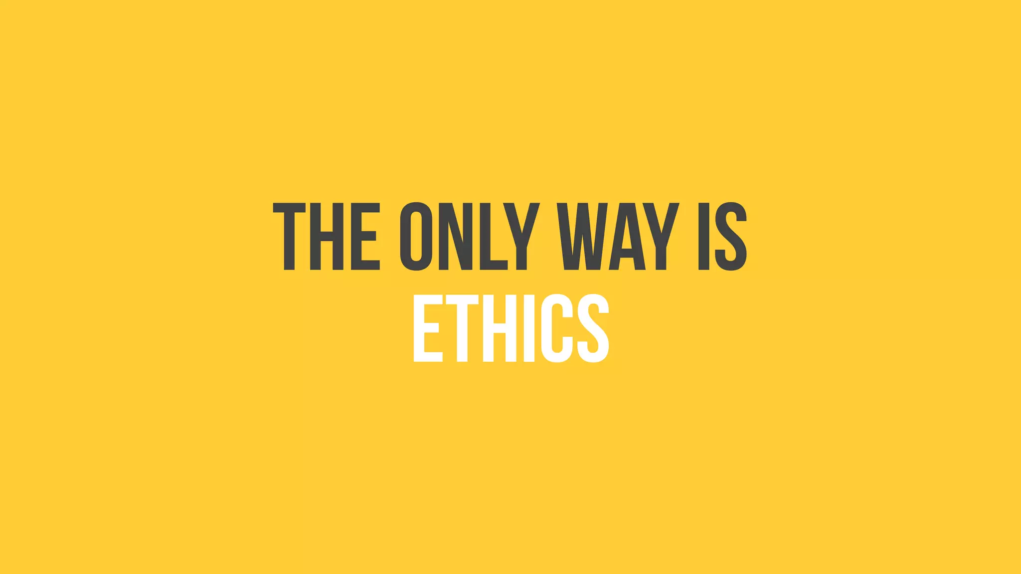 The only way is
ethics
 