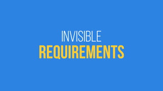 Invisible 
requirements 
 