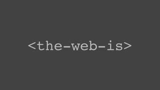 <the-web-is> 
 