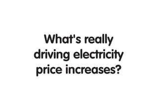 What's really
driving electricity
price increases?
 