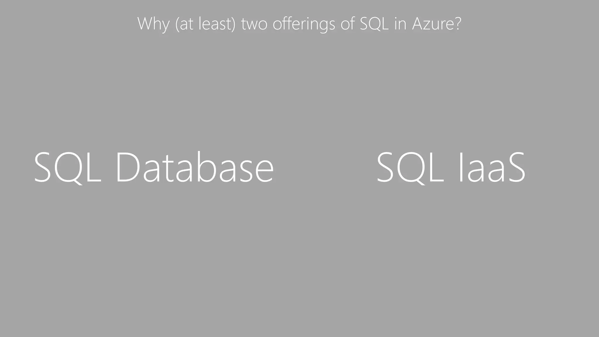 SQL Database SQL IaaS
Why (at least) two offerings of SQL in Azure?
 