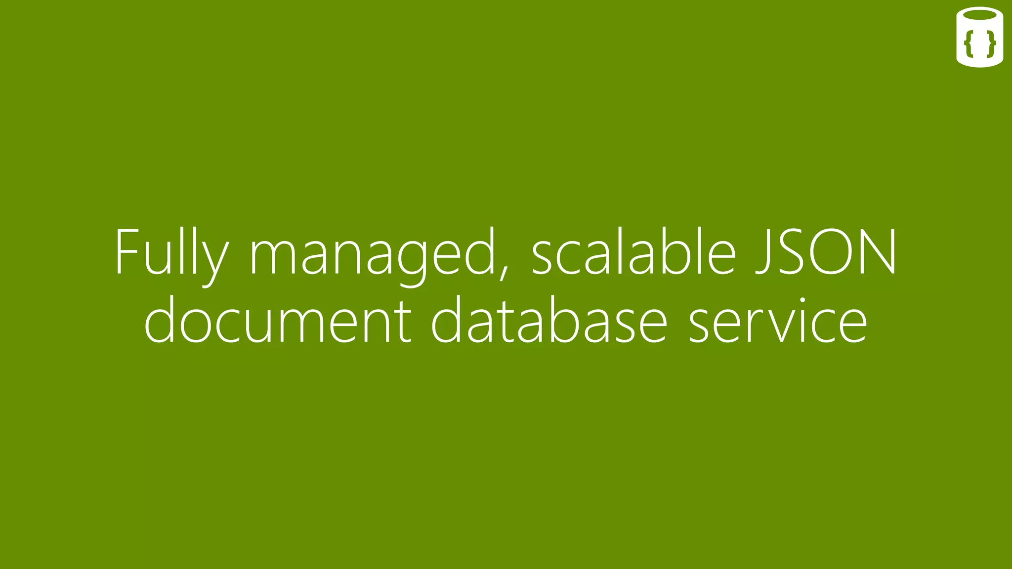 Fully managed, scalable JSON
document database service
 