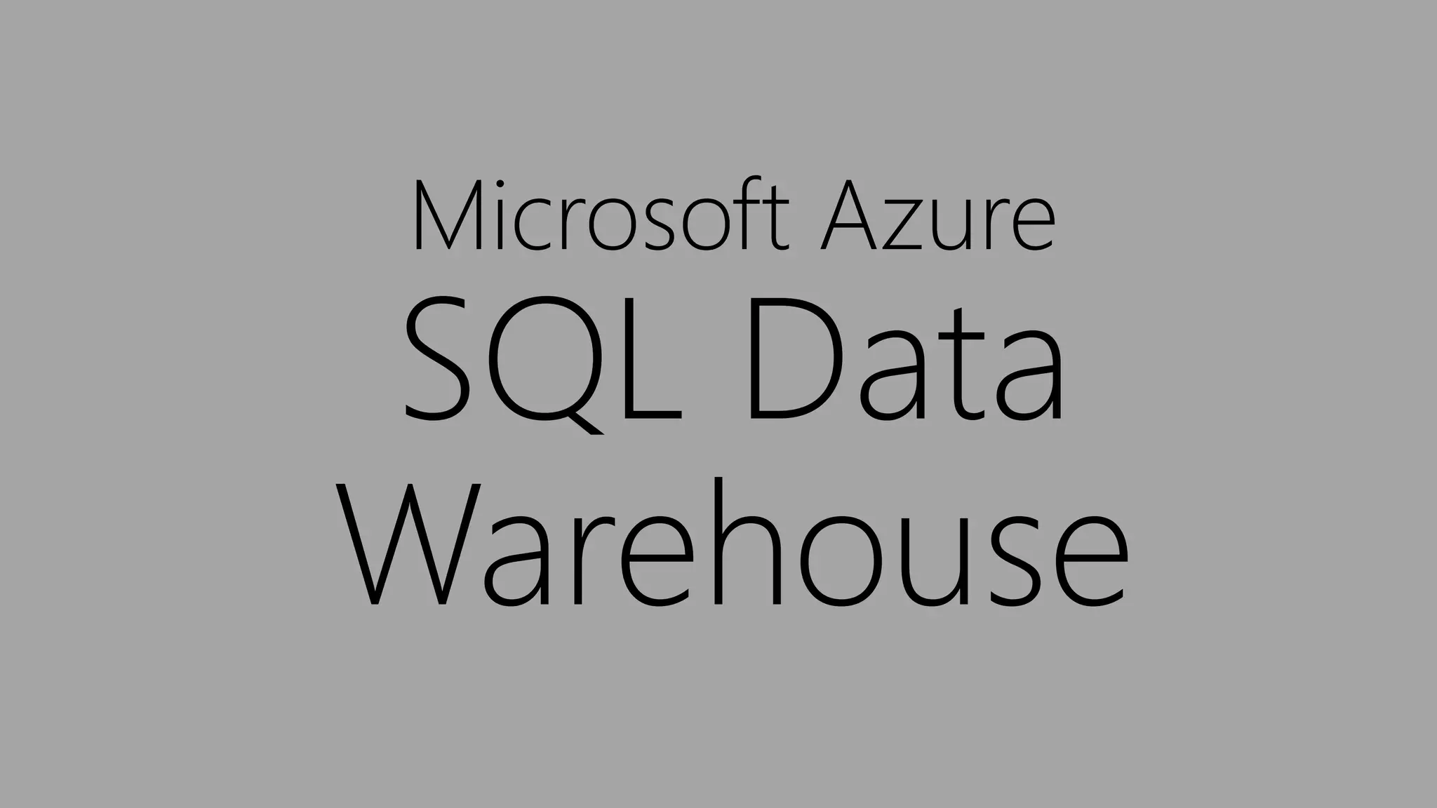 Microsoft Azure
SQL Data
Warehouse
 