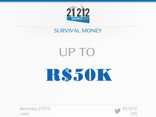 SURVIVAL MONEY



                 UP TO

          R$50K
demoday.21212                    #21212
.com                                DD
 