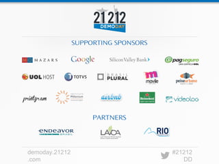 SUPPORTING SPONSORS




                     PARTNERS




demoday.21212                         #21212
.com                                     DD
 