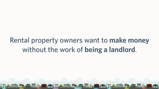 Rental property owners want to make money
without the work of being a landlord.
 