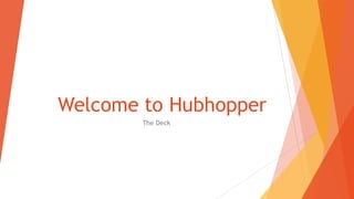 Welcome to Hubhopper
The Deck
 