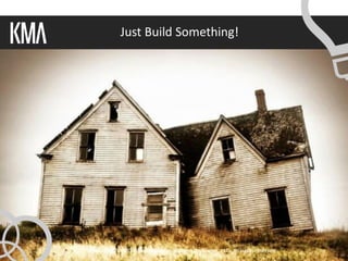Just Build Something!




Copyright 2011 © Knowledge Management Associates, LLC. All rights reserved.
 