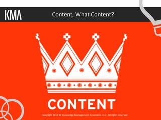 Content, What Content?




Copyright 2011 © Knowledge Management Associates, LLC. All rights reserved.
 