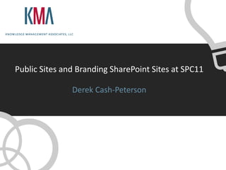 Public Sites and Branding SharePoint Sites at SPC11

               Derek Cash-Peterson
 