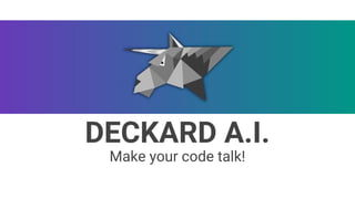 DECKARD A.I.
Make your code talk!
 
