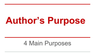 Author’s Purpose
4 Main Purposes
 