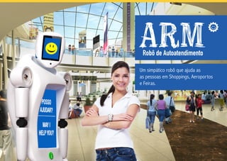 Robô de Autoatendimento
Um simpático robô que ajuda as
as pessoas em Shoppings, Aeroportos
e Feiras.
 