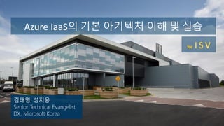 김태영, 성지용
Senior Technical Evangelist
DX, Microsoft Korea
Azure IaaS의 기본 아키텍처 이해 및 실습
 