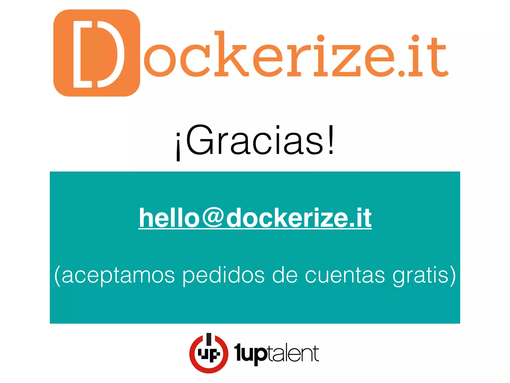 ¡Gracias!
!
hello@dockerize.it!
!
(aceptamos pedidos de cuentas gratis)