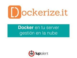 Docker en tu server 
gestión en la nube 
 