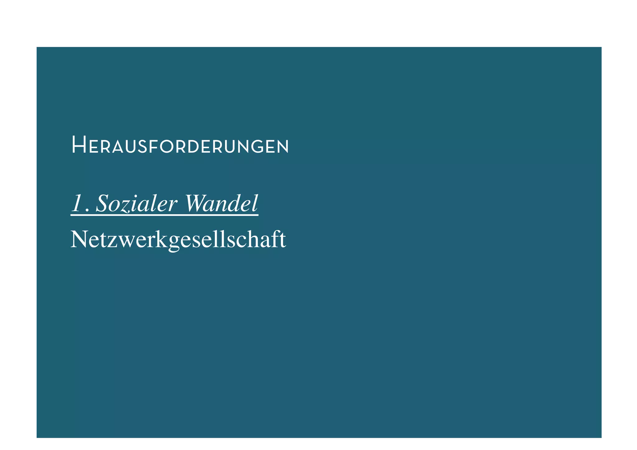 Herausforderungen

1. Sozialer Wandel	

Netzwerkgesellschaft	

 