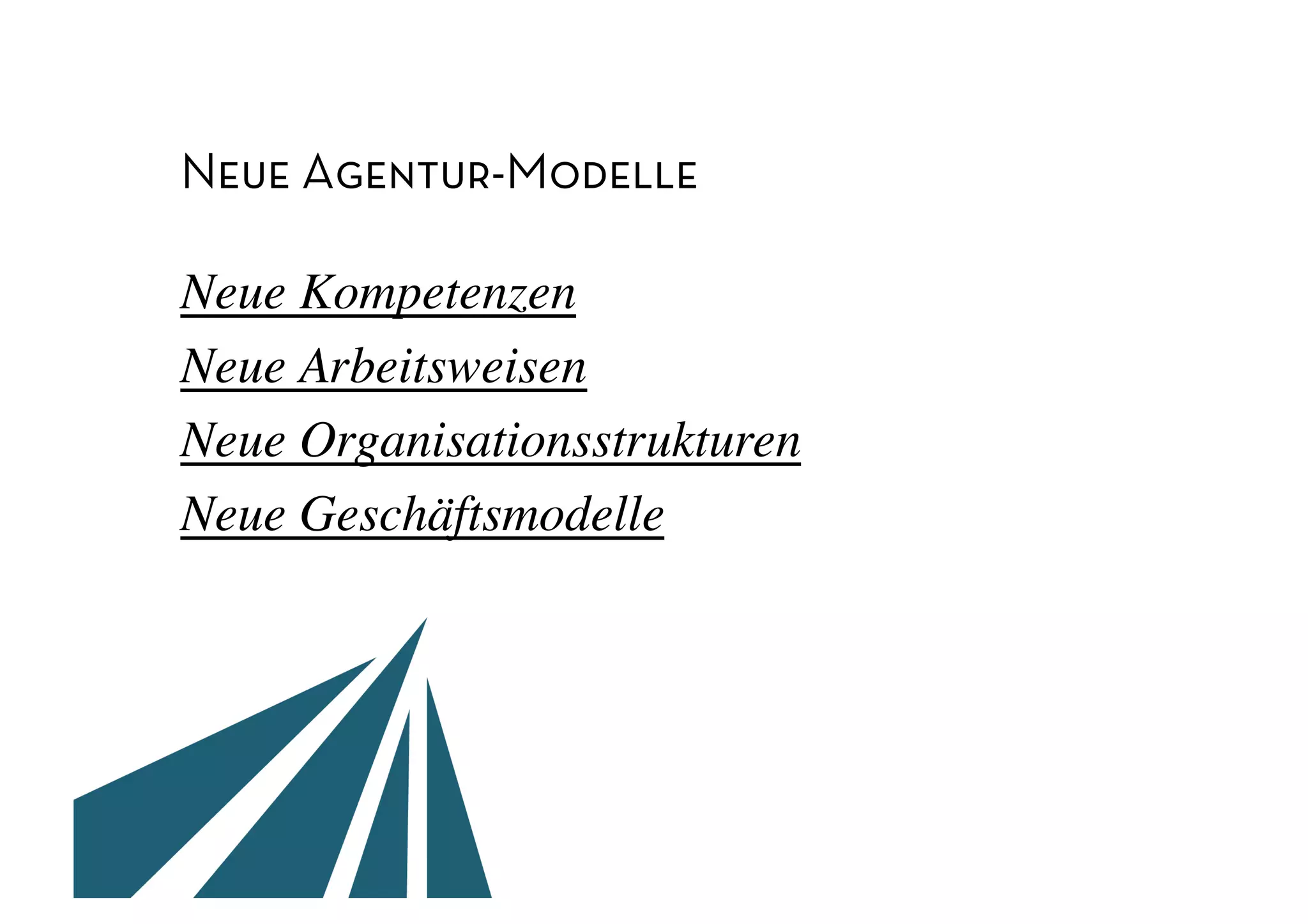 Neue Agentur-Modelle

Neue Kompetenzen	

Neue Arbeitsweisen 	

Neue Organisationsstrukturen	

Neue Geschäftsmodelle	

 
