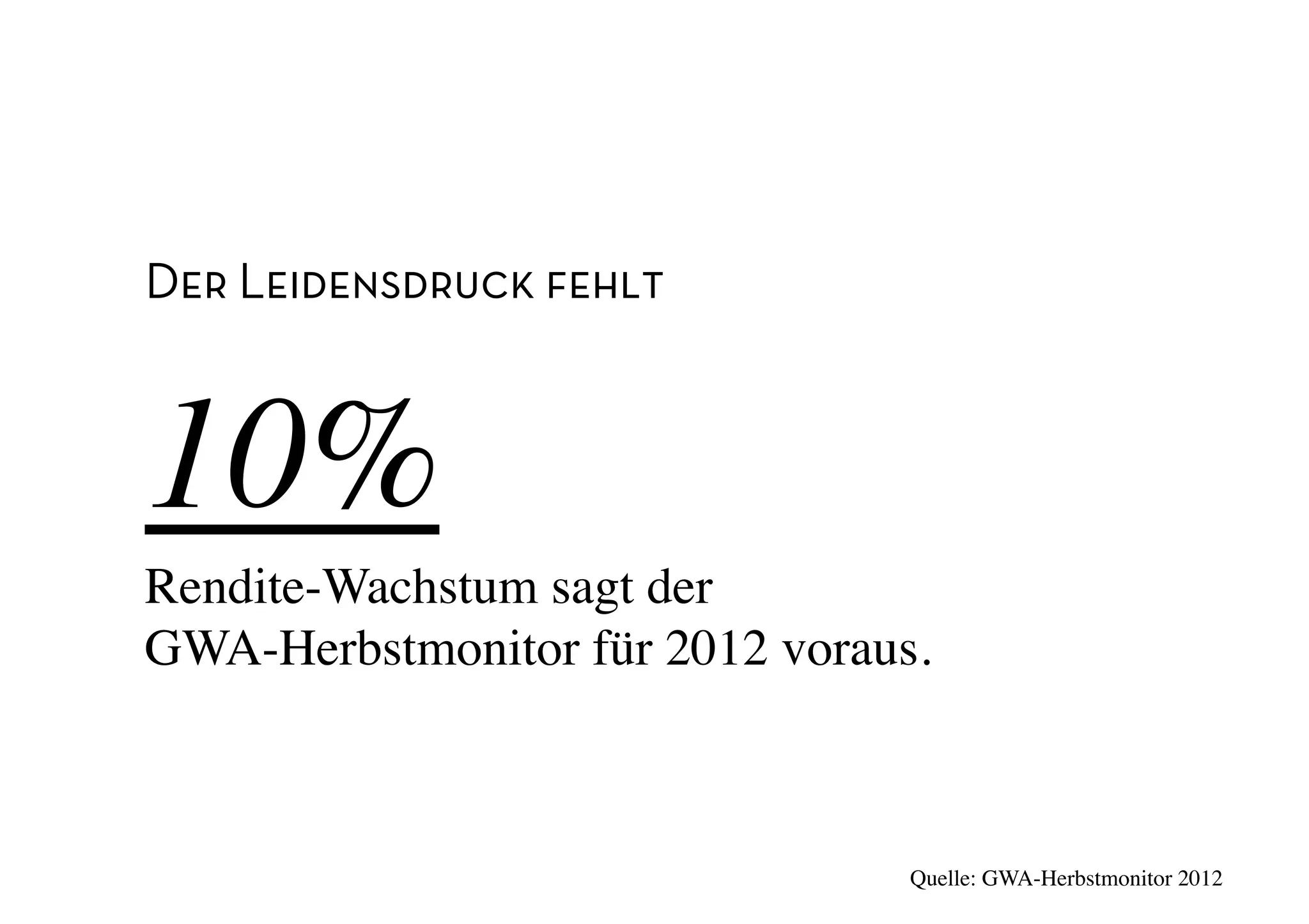 Der Leidensdruck fehlt



10%	

Rendite-Wachstum sagt der 
GWA-Herbstmonitor für 2012 voraus. 	




                                   Quelle: GWA-Herbstmonitor 2012	

 