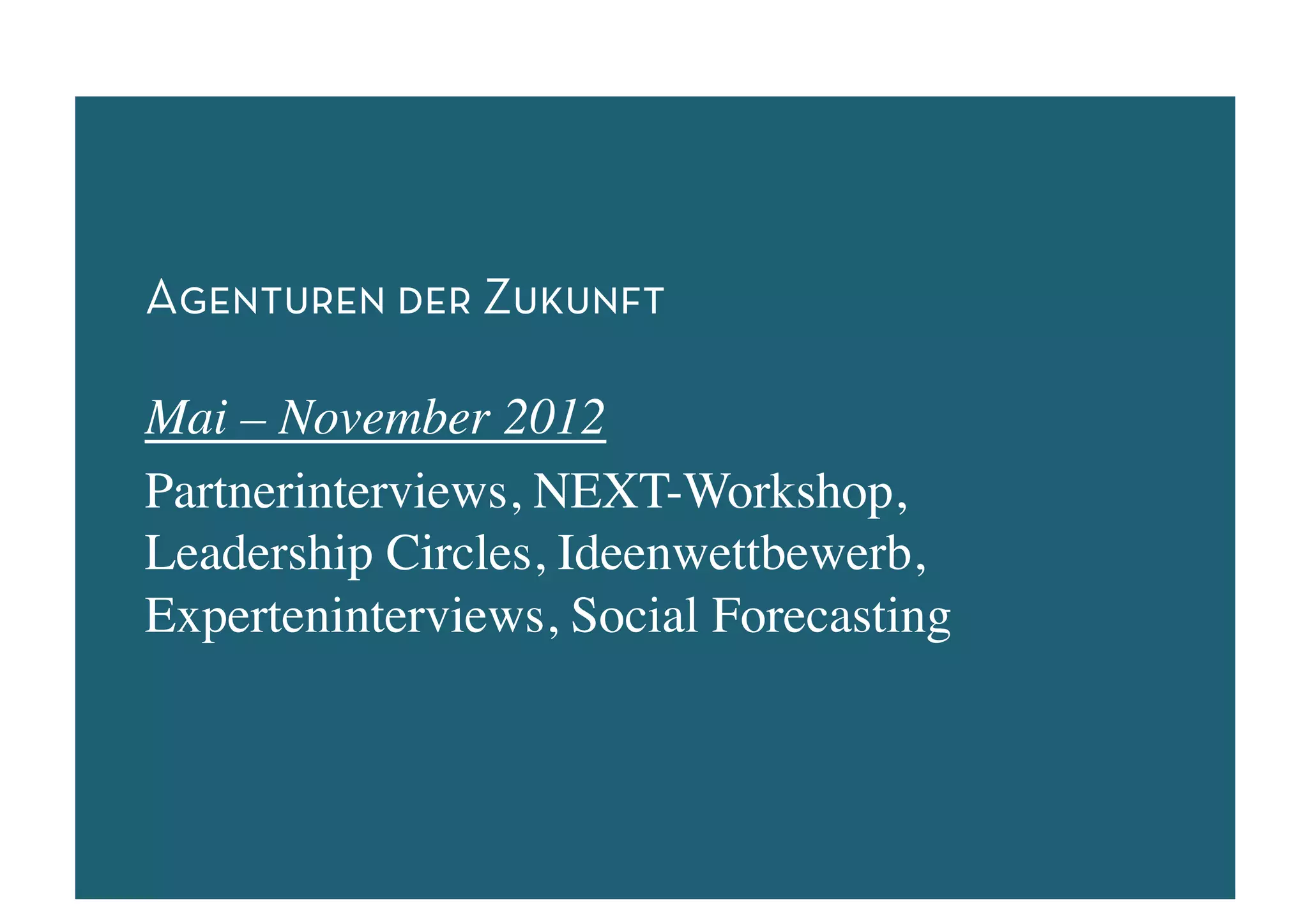 Agenturen der Zukunft

Mai – November 2012	

Partnerinterviews, NEXT-Workshop,
Leadership Circles, Ideenwettbewerb,
Experteninterviews, Social Forecasting	

 