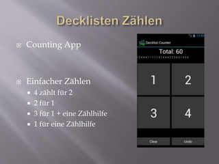  Counting App
 Einfacher Zählen
 4 zählt für 2
 2 für 1
 3 für 1 + eine Zählhilfe
 1 für eine Zählhilfe
 