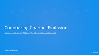 Conquering Channel Explosion
A Kapost webinar with Vidyard, Uberflip, and Content4Demand
#KapostWebinar
 