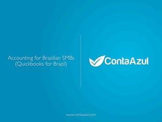 Accounting for Brazilian SMBs
  (Quickbooks for Brazil)




                         www.contaazul.com
 
