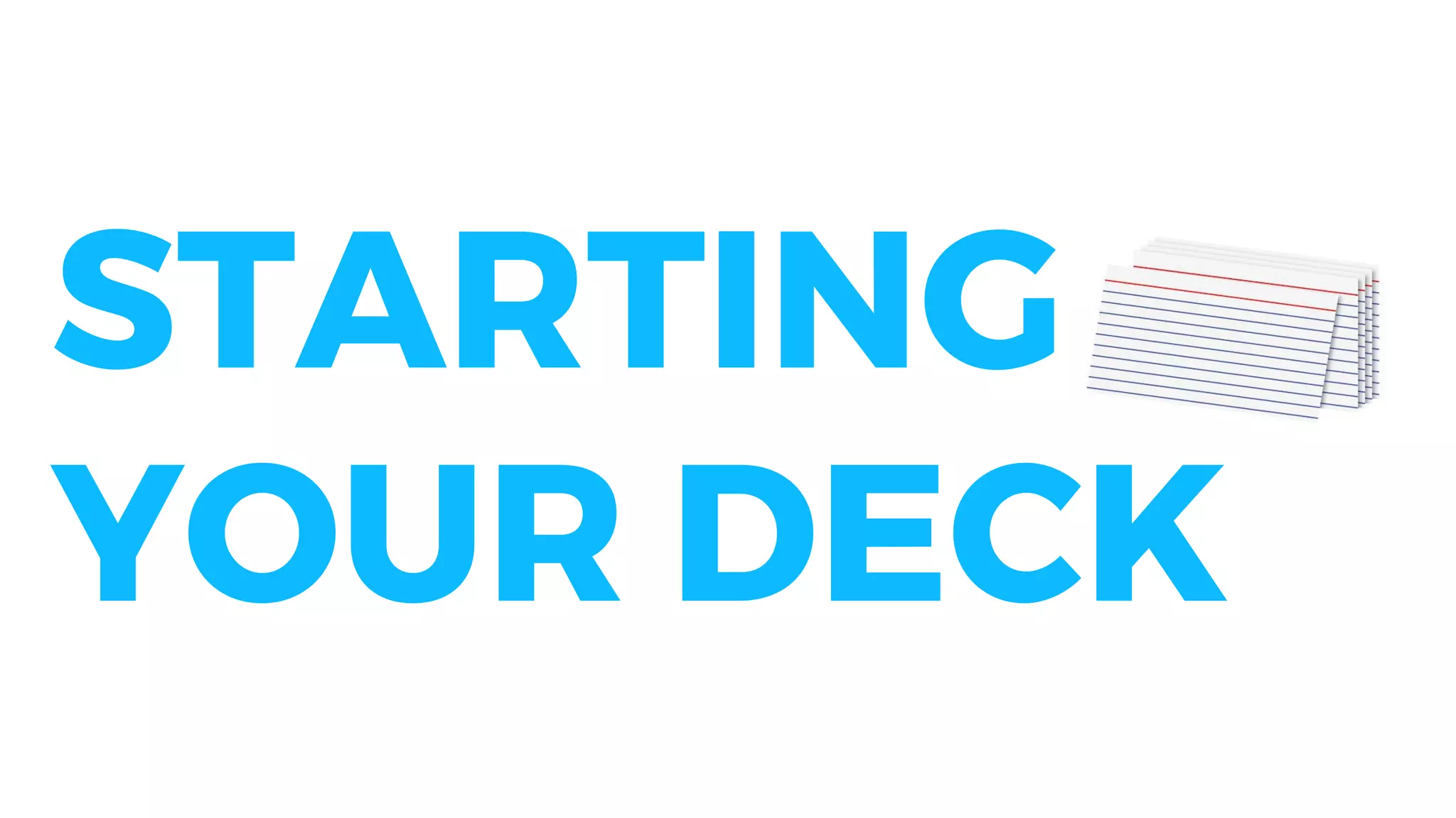 STARTING
YOUR DECK
 