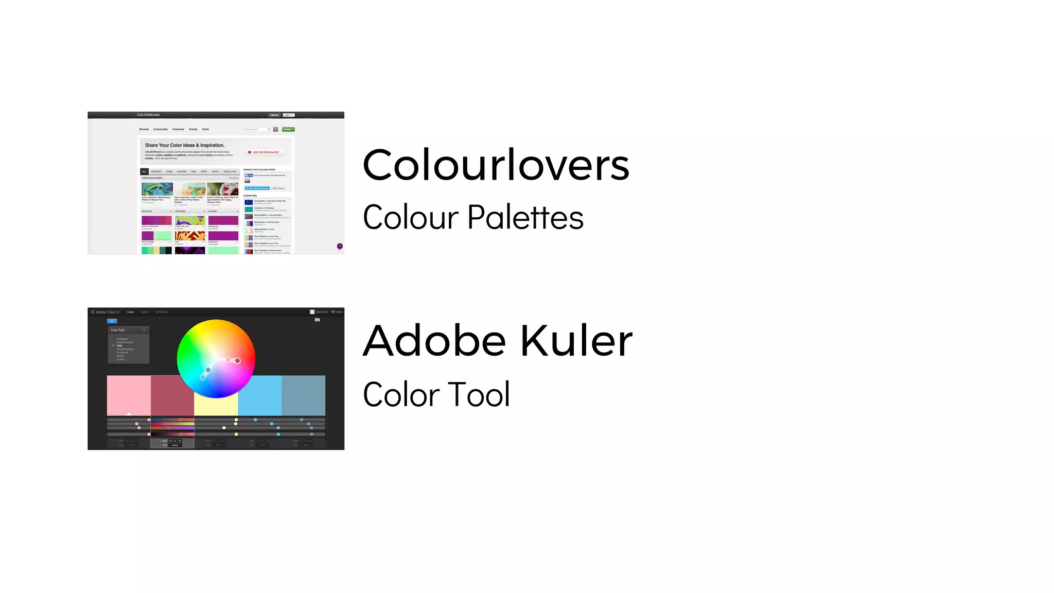 Colourlovers
Adobe Kuler
Colour Palettes
Color Tool
 