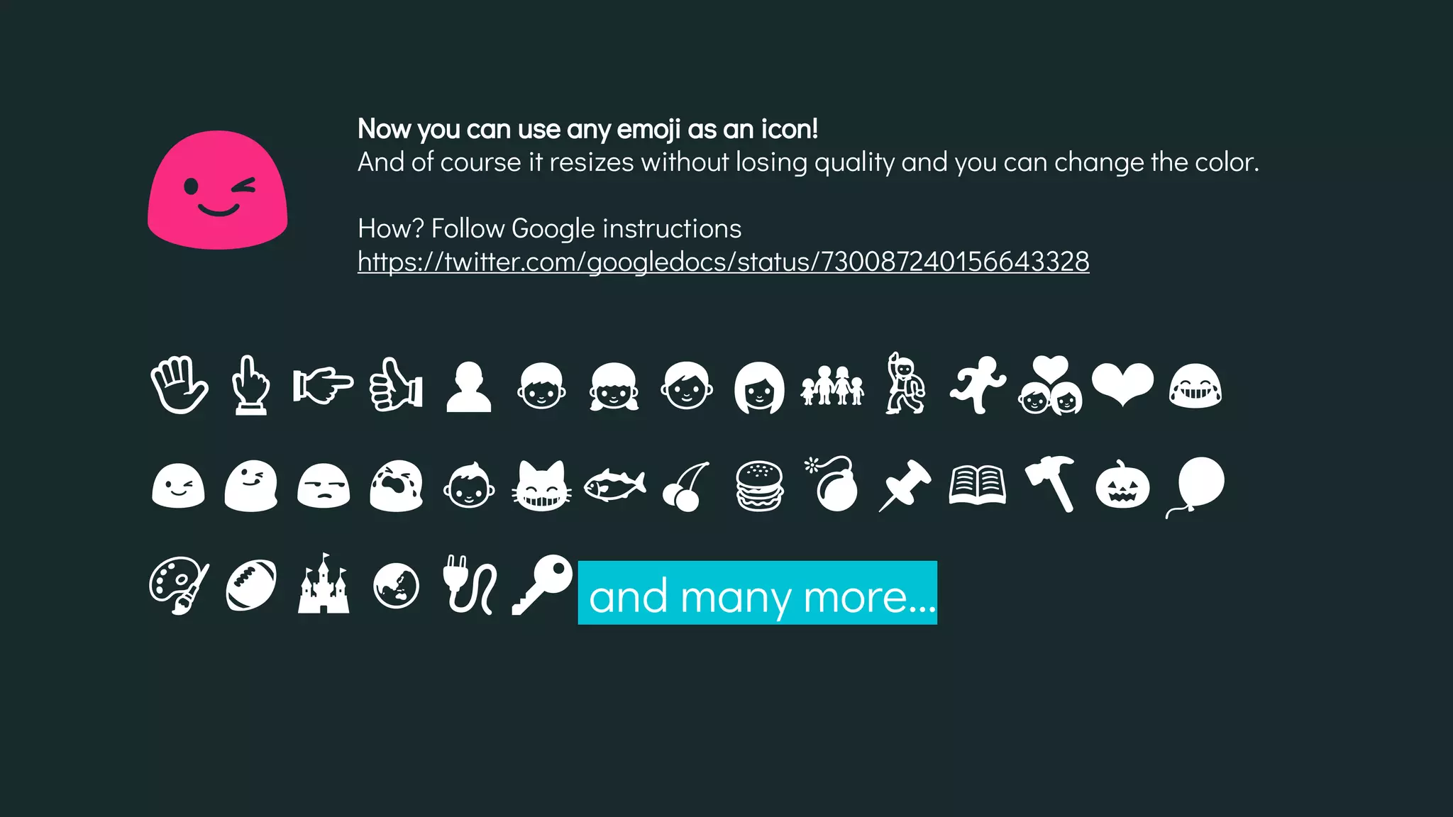 Now you can use any emoji as an icon!
And of course it resizes without losing quality and you can change the color.
How? Follow Google instructions
https://twitter.com/googledocs/status/730087240156643328
✋ ❤
and many more...
 