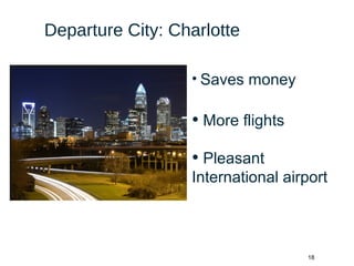 18
Departure City: Charlotte
• Saves money
• More flights
• Pleasant
International airport
 