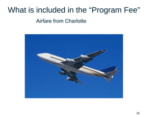 29
What is included in the “Program Fee”
Airfare from Charlotte
 