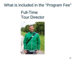30
What is included in the “Program Fee”
Full-Time
Tour Director
 