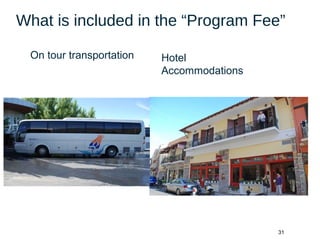 31
What is included in the “Program Fee”
On tour transportation Hotel
Accommodations
 