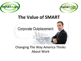 The Value of SMART




Changing The Way America Thinks
          About Work
 