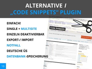 ALTERNATIVE I
„CODE SNIPPETS“ PLUGIN
EINFACH!
SINGLE + MULTISITE
EINZELN DEAKTIVIERBAR
EXPORT-/ IMPORT
NOTFALL
DEUTSCHE ÜS
DATENBANK -SPEICHERUNG
13

 