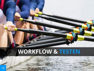 WORKFLOW & TESTEN
16

 