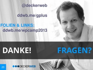 @decker
web
ddwb.me/gpl
us
FOLIEN & LINKS:
ddwb.me/wpcamp2013

DANKE!
20

FRAGEN?

 