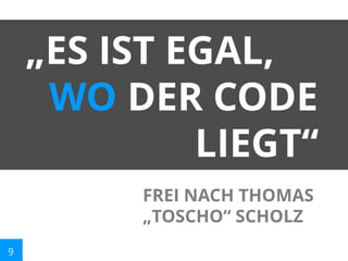 „ES IST EGAL,
WO DER CODE
LIEGT“
FREI NACH THOMAS
„TOSCHO“ SCHOLZ
9

 