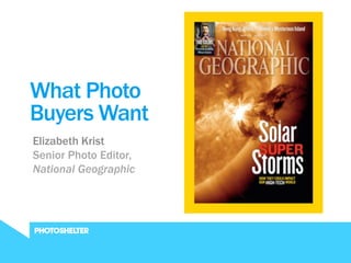 JUNE 2011



What Photo
Buyers Want
Elizabeth Krist
Senior Photo Editor,
National Geographic
 