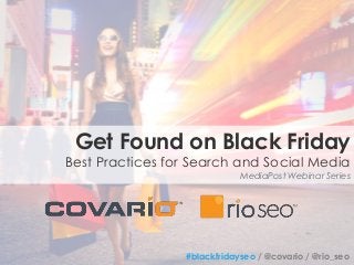 Get Found on Black Friday

Best Practices for Search and Social Media
MediaPost Webinar Series

#blackfridayseo / @covario / @rio_seo

 