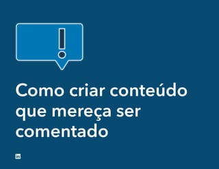Como criar conteúdo
que mereça ser
comentado
 