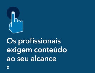 Os proﬁssionais
exigem conteúdo
ao seu alcance
 