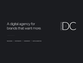 A digital agency for
brands that want more.
WEB DESIGN PHOTOGRAPHY VIDEOGRAPHY DIGITAL MARKETING
 