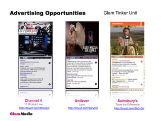 Glam Tinker UnitAdvertising OpportunitiesChannel 410 O'clock LiveUnilever LynxSainsbury'sTaste the Differencehttp://tinyurl.com/6b3x3cthttp://tinyurl.com/6grytcdhttp://tinyurl.com/6b3x3ct