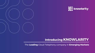 Introducing KNOWLARITY
The Leading Cloud Telephony company in Emerging Markets
 