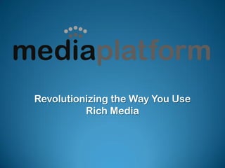 Revolutionizing the Way You Use
          Rich Media
 