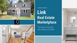 Link
Real Estate
Marketplace
The future of buying
and selling real estate
 